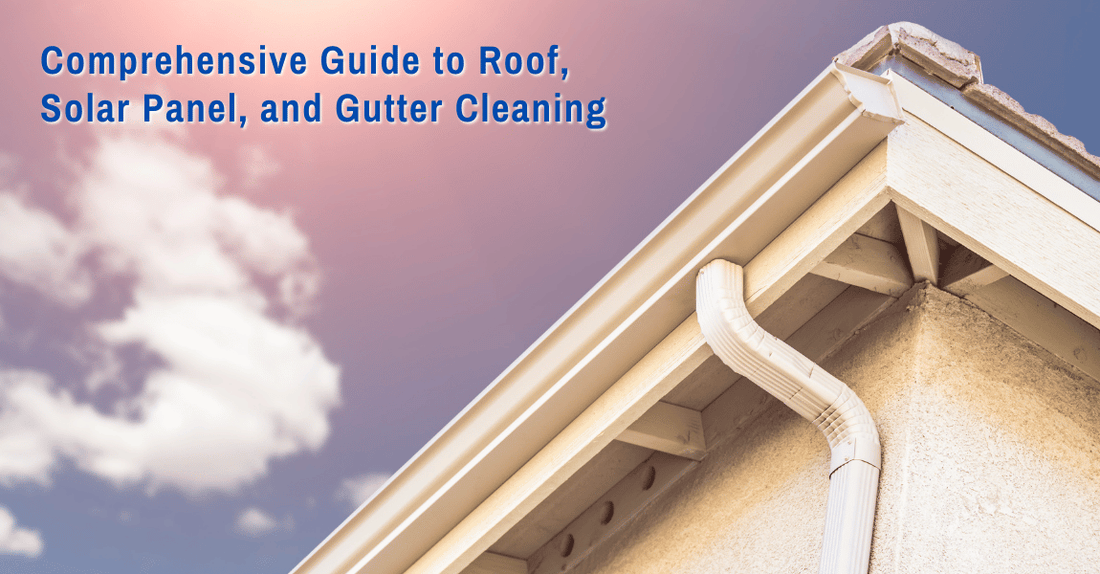 Comprehensive Guide to Roof, Solar Panel, and Gutter Cleaning