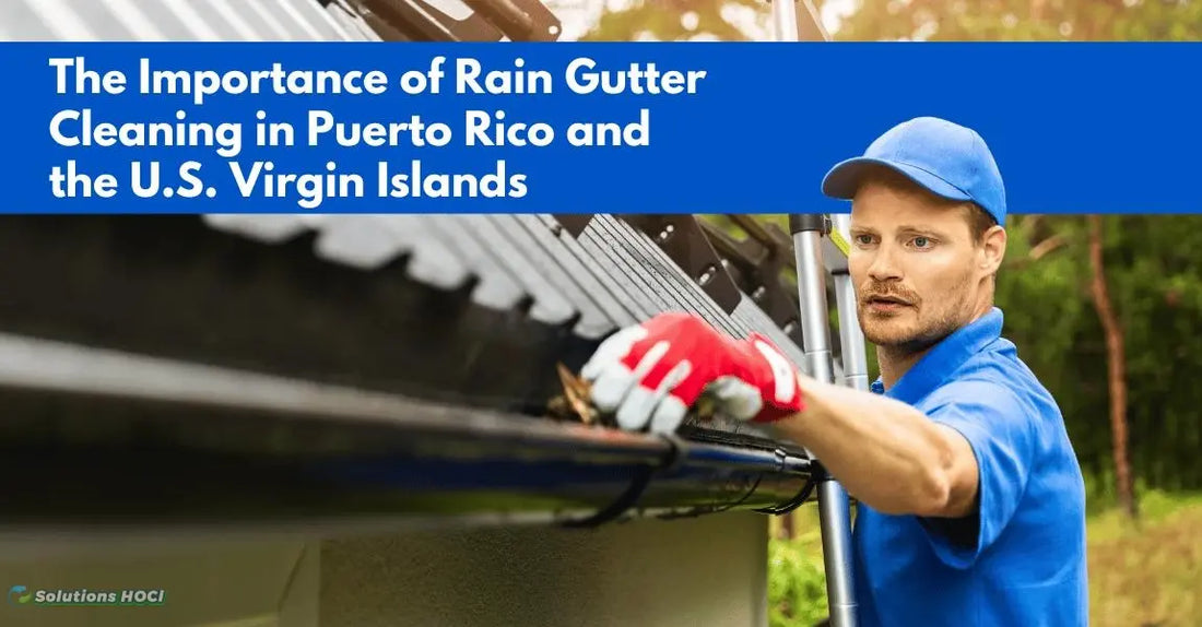 The Importance of Rain Gutter Cleaning in Puerto Rico and the U.S. Virgin Islands