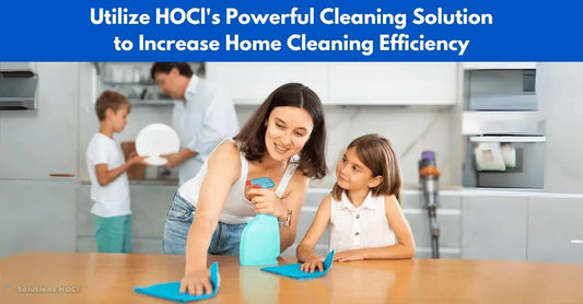 Utilize HOCl's Powerful Cleaning Solution to Increase Home Cleaning Efficiency